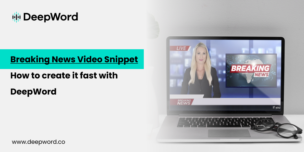 Breaking News Video Snippet- How to create it fast with DeepWord